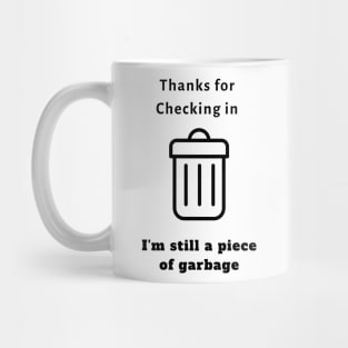 Thanks For Checking In, I'm Still a Piece of Garbage (TikTok Inspired T-Shirt) Mug